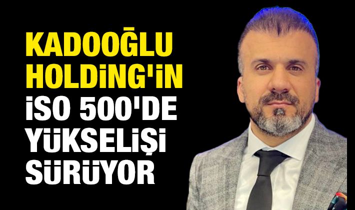 Kadooğlu Holding’in İSO 500’de Yükselişi Sürüyor