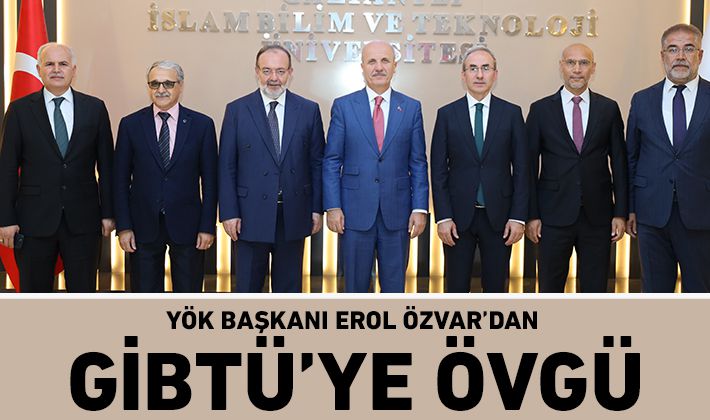 YÖK BAŞKANI EROL ÖZVAR’DAN GİBTÜ’YE ÖVGÜ