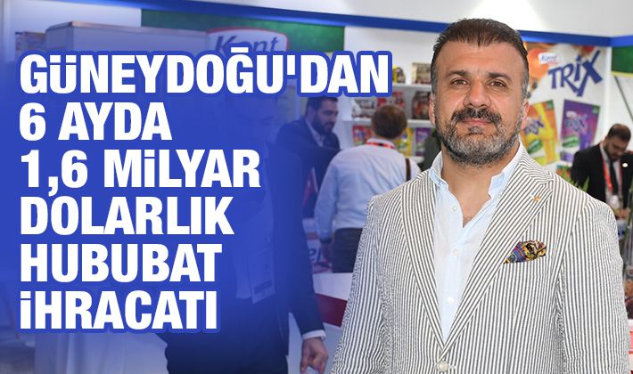 Güneydoğu’dan 6 ayda 1,6 milyar dolarlık hububat ihracatı