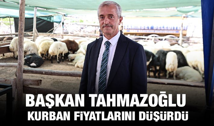 BAŞKAN TAHMAZOĞLU KURBAN FİYATLARINI DÜŞÜRDÜ