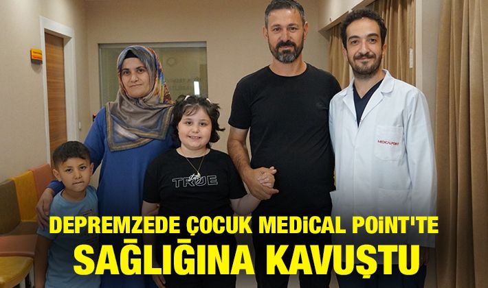 Depremzede çocuk Medical Point'te sağlığına kavuştu