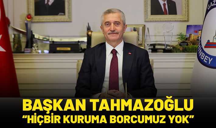 BAŞKAN TAHMAZOĞLU “HİÇBİR KURUMA BORCUMUZ YOK”