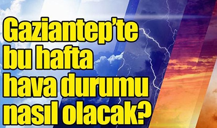 Gaziantep'te hava nasıl olacak? İşte 5 günlük hava durumu