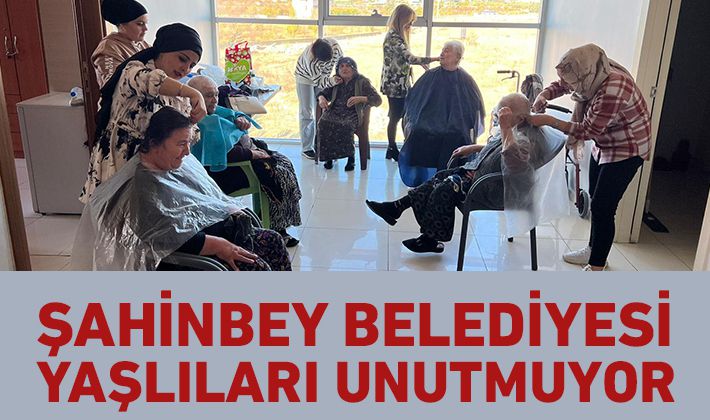 ŞAHİNBEY BELEDİYESİ YAŞLILARI UNUTMUYOR