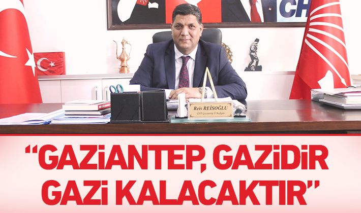 “Gaziantep, Gazidir Gazi kalacaktır”