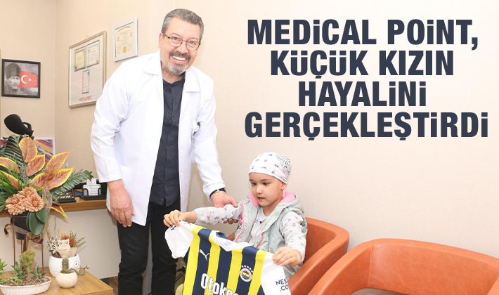 MEDICAL POINT, KÜÇÜK KIZIN HAYALİNİ GERÇEKLEŞTİRDİ