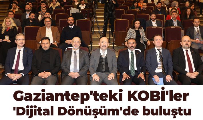 Gaziantep'teki KOBİ'ler 'Dijital Dönüşüm'de buluştu