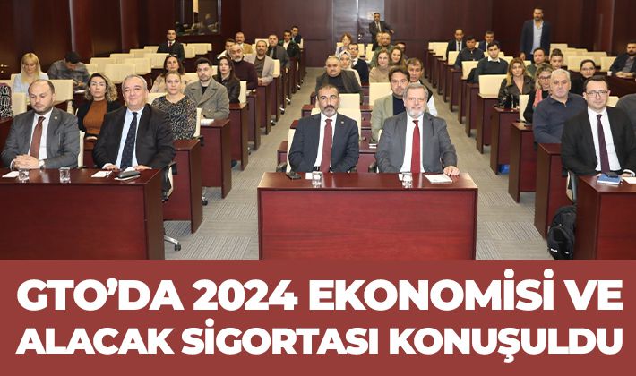 GTO’DA 2024 EKONOMİSİ VE ALACAK SİGORTASI KONUŞULDU