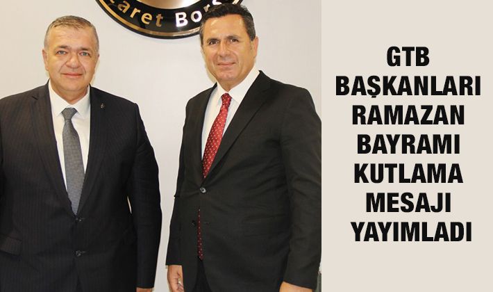 GTB BAŞKANLARI RAMAZAN BAYRAMI KUTLAMA MESAJI YAYIMLADI