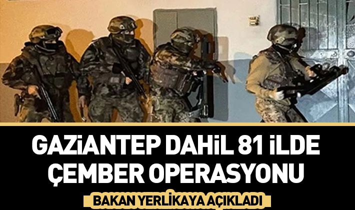 Gaziantep dahil 81 ilde Çember operasyonu 