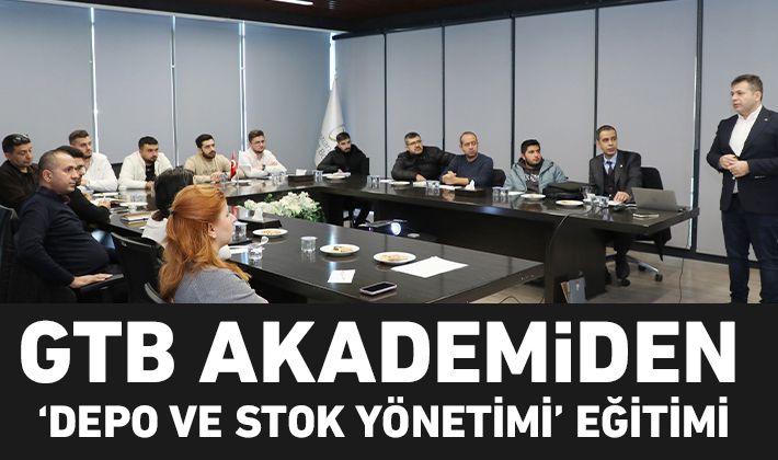 GTB AKADEMİDEN ‘DEPO VE STOK YÖNETİMİ’ EĞİTİMİ 