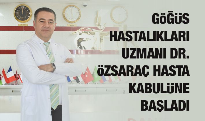 Göğüs Hastalıkları Uzmanı Dr. Özsaraç hasta kabulüne başladı