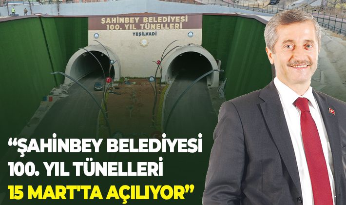 “ŞAHİNBEY BELEDİYESİ 100. YIL TÜNELLERİ 15 MART'TA AÇILIYOR”