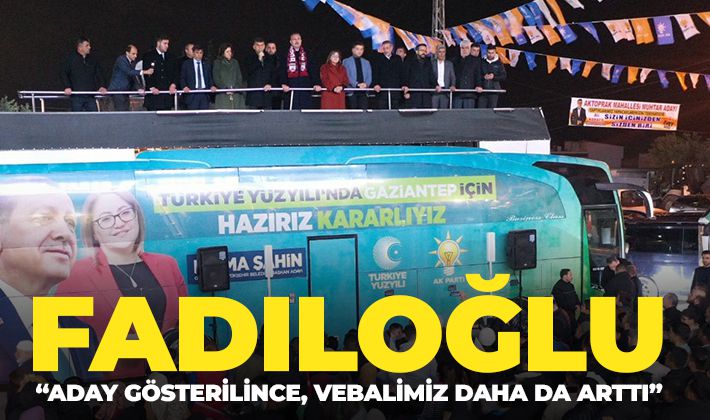 FADILOĞLU: “ADAY GÖSTERİLİNCE, VEBALİMİZ DAHA DA ARTTI”