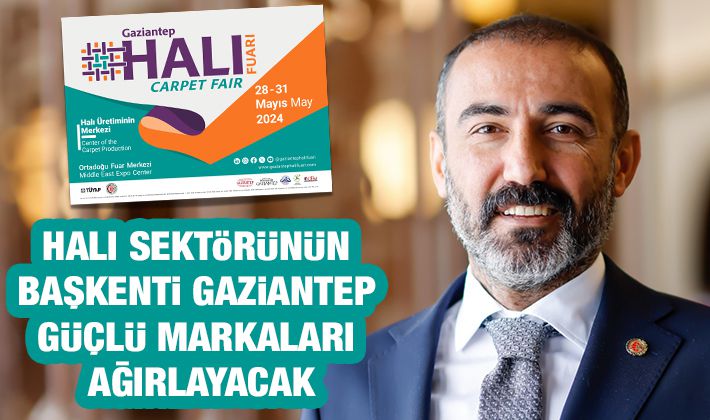 HALI SEKTÖRÜNÜN BAŞKENTİ GAZİANTEP GÜÇLÜ MARKALARI AĞIRLAYACAK