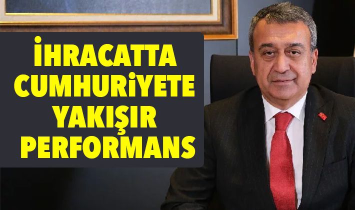 İHRACATTA CUMHURİYETE YAKIŞIR PERFORMANS