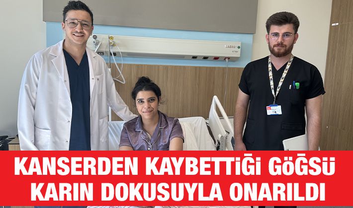 KANSERDEN KAYBETTİĞİ GÖĞSÜ KARIN DOKUSUYLA ONARILDI