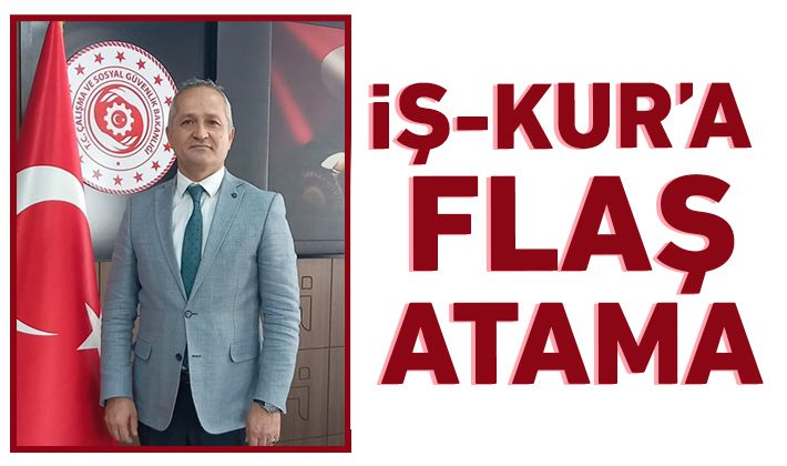 İŞ-KUR’A FLAŞ ATAMA