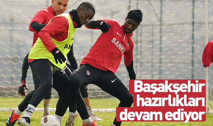 Başakşehir hazırlıkları devam ediyor 