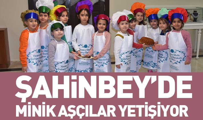 ŞAHİNBEY’DE MİNİK AŞÇILAR YETİŞİYOR