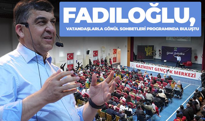 FADILOĞLU, VATANDAŞLARLA GÖNÜL SOHBETLERİ PROGRAMINDA BULUŞTU