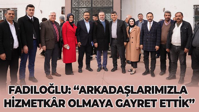 FADILOĞLU: “ARKADAŞLARIMIZLA HİZMETKÂR OLMAYA GAYRET ETTİK”