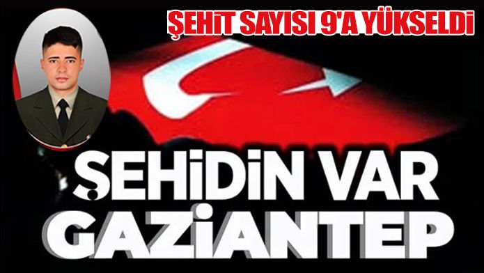 Şehit sayısı 9'a yükseldi: Şehidin var Gaziantep