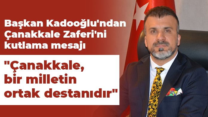 Başkan Celal Kadooğlu'ndan Çanakkale Zaferi'ni kutlama mesajı