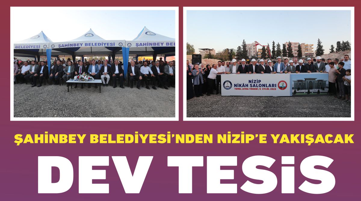 ŞAHİNBEY BELEDİYESİ’NDEN NİZİP’E YAKIŞACAK DEV TESİS