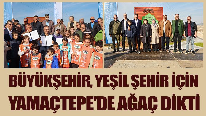 BÜYÜKŞEHİR, YEŞİL ŞEHİR İÇİN YAMAÇTEPE'DE AĞAÇ DİKTİ