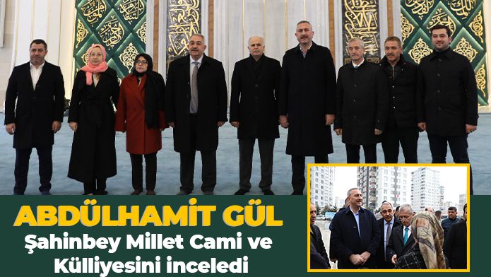 Abdülhamit Gül Şahinbey Millet Cami ve Külliyesini inceledi