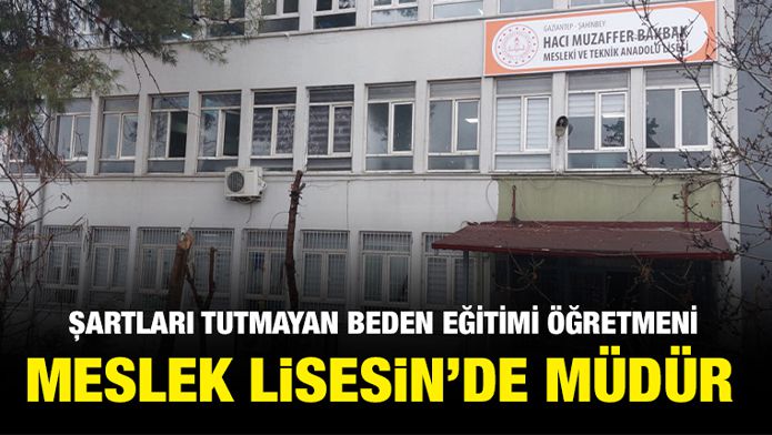 ŞARTLARI TUTMAYAN BEDEN EĞİTİMİ ÖĞRETMENİ MESLEK LİSESİN’DE MÜDÜR 