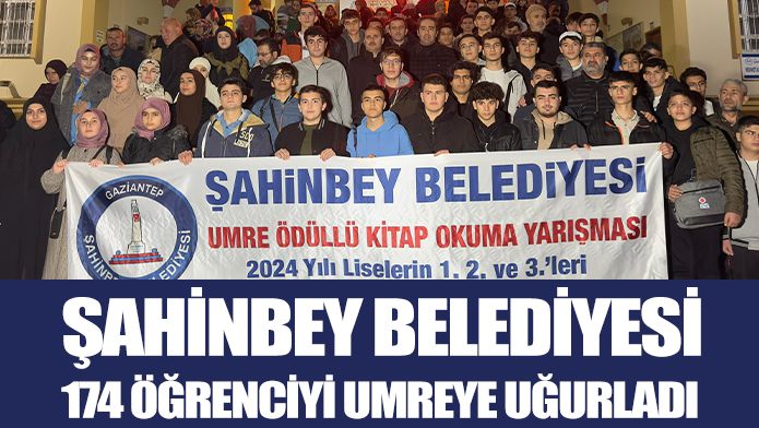 ŞAHİNBEY BELEDİYESİ 174 ÖĞRENCİYİ UMREYE UĞURLADI