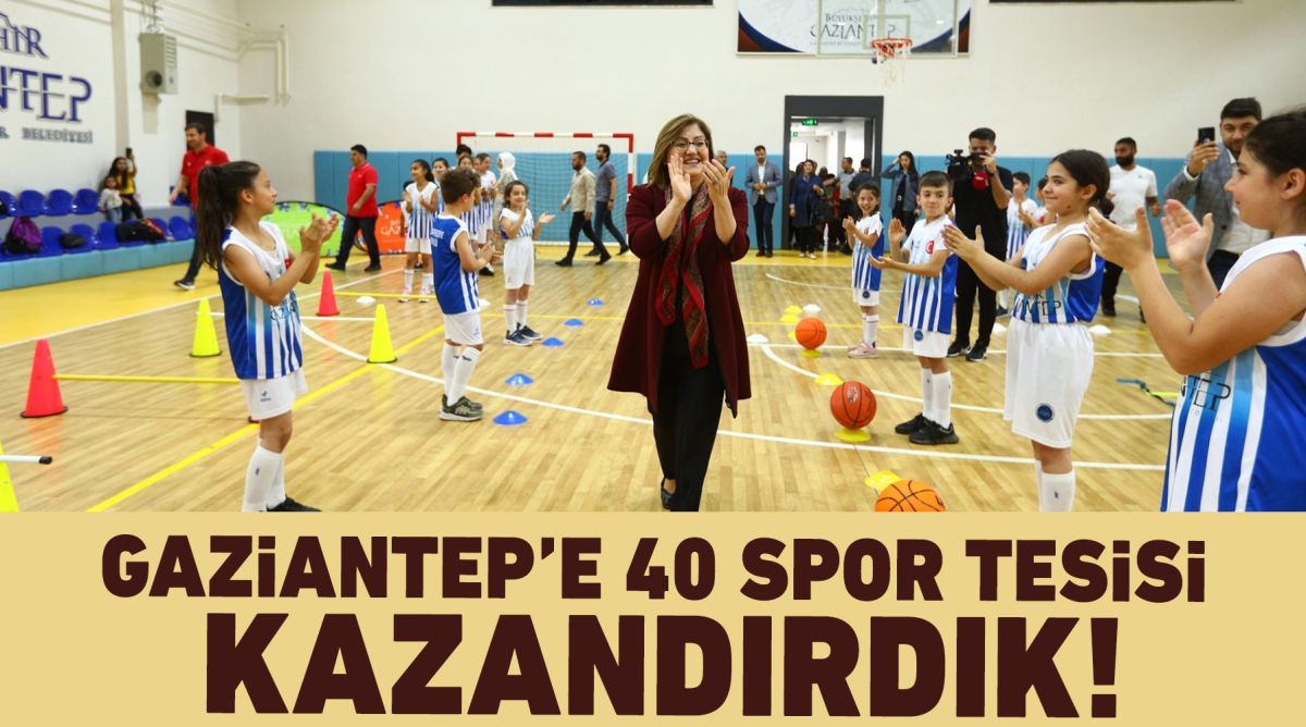 GAZİANTEP’E 40 SPOR TESİSİ KAZANDIRDIK!