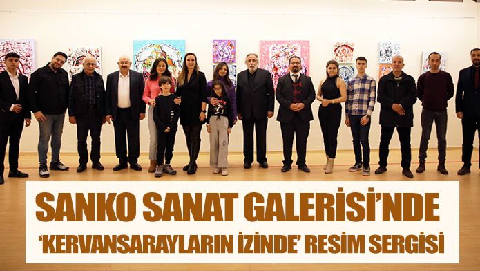 SANKO SANAT GALERİSİ’NDE ‘KERVANSARAYLARIN İZİNDE’ RESİM SERGİSİ