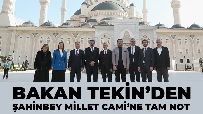  BAKAN TEKİN’DEN ŞAHİNBEY MİLLET CAMİ’NE TAM NOT