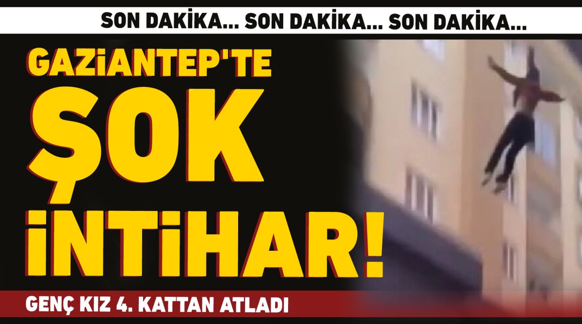 Gaziantep'te şok intihar! Genç kız 4. kattan atladı