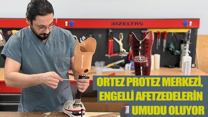 ORTEZ PROTEZ MERKEZİ, ENGELLİ AFETZEDELERİN UMUDU OLUYOR