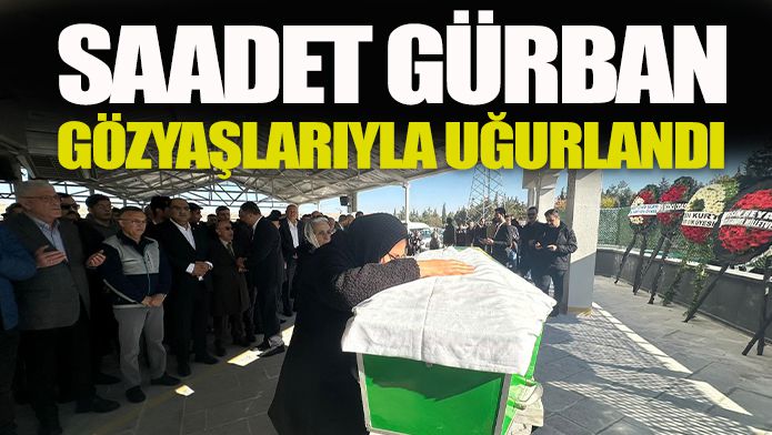 Saadet Gürban gözyaşlarıyla uğurlandı