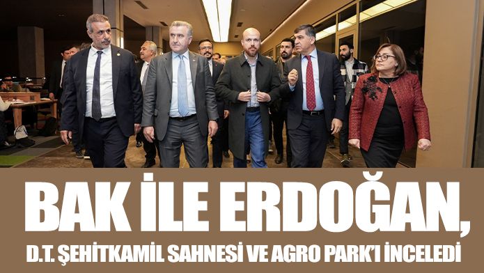 BAK İLE ERDOĞAN, D.T. ŞEHİTKAMİL SAHNESİ VE AGRO PARK’I İNCELEDİ