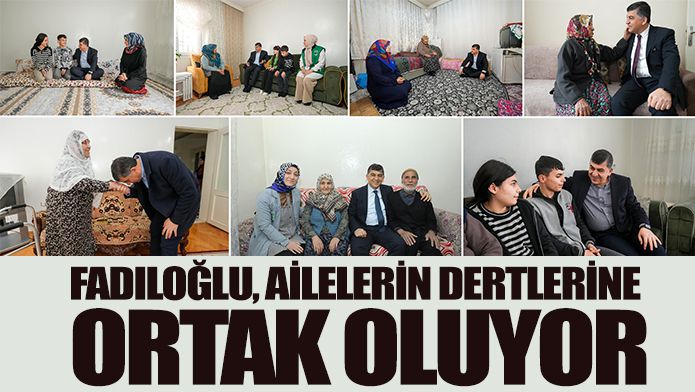 FADILOĞLU, AİLELERİN DERTLERİNE ORTAK OLUYOR