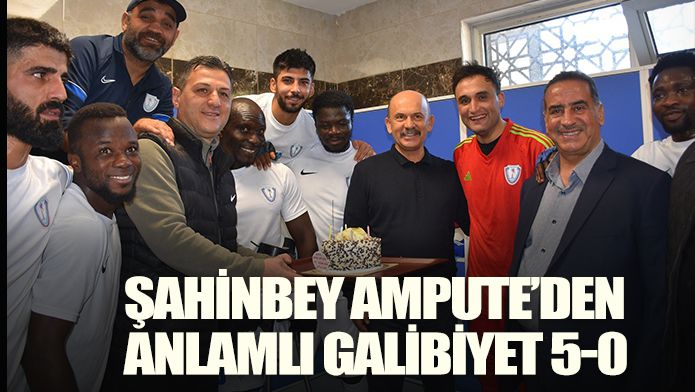 ŞAHİNBEY AMPUTE’DEN ANLAMLI GALİBİYET 5-0