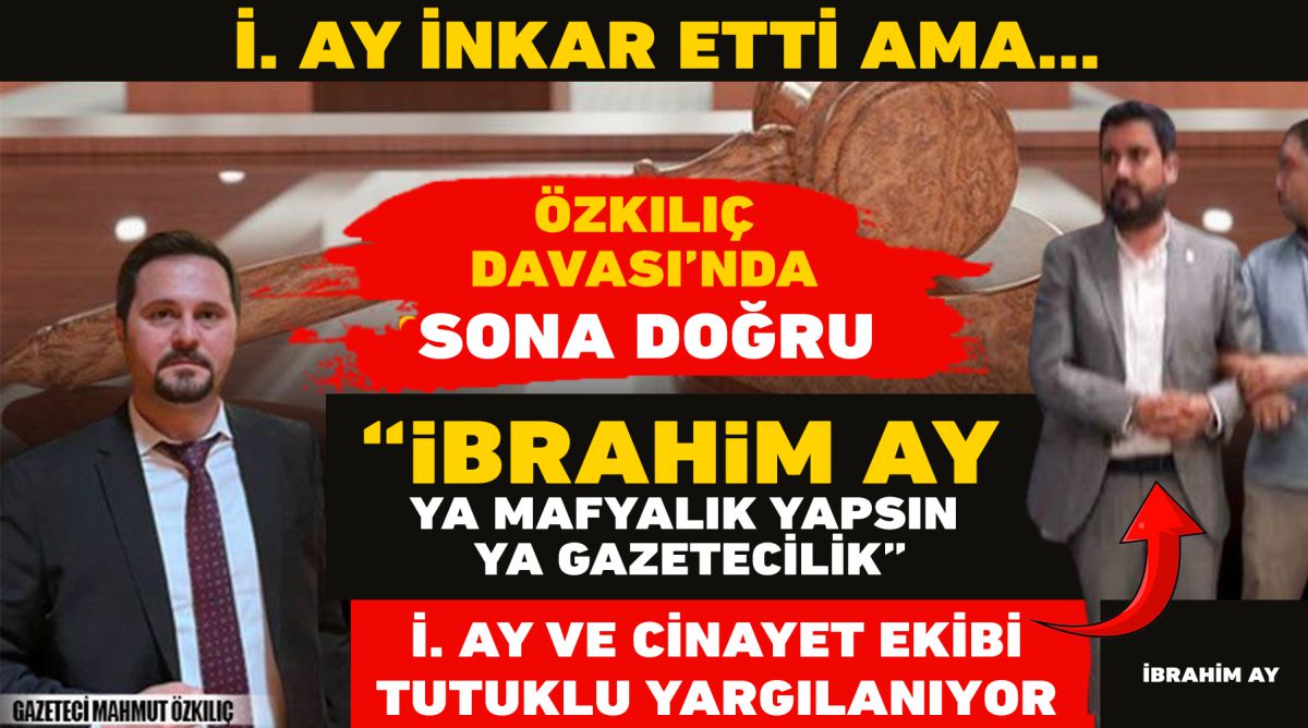 ÖZKILIÇ DAVASI’NDA SONA DOĞRU