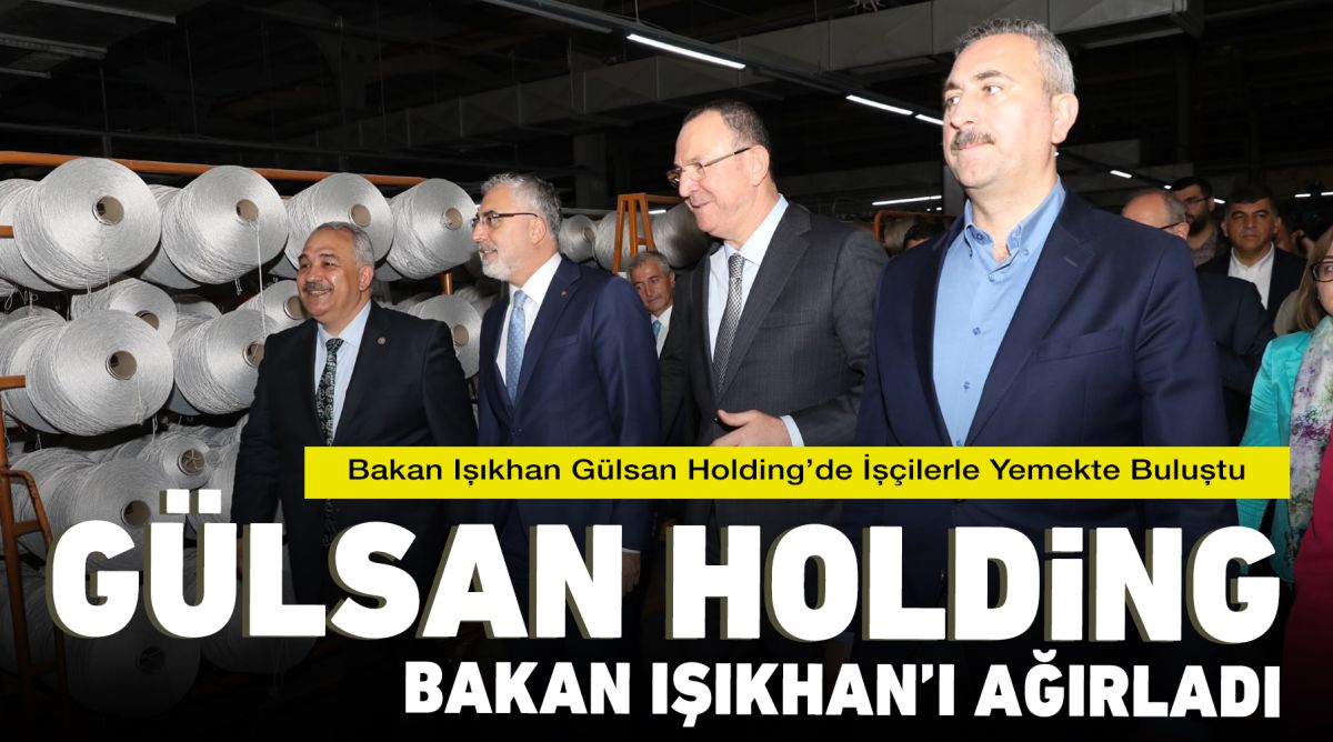 Gülsan Holding Bakan Işıkhan’ı ağırladı