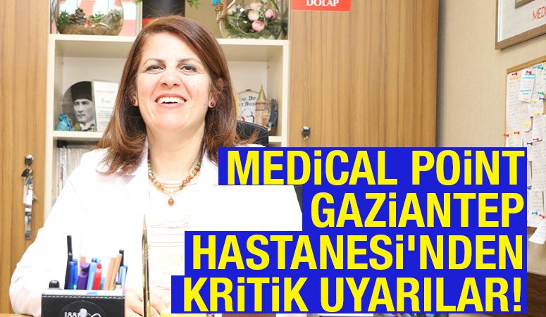 Medical Point Gaziantep Hastanesi’nden Kritik Uyarılar!