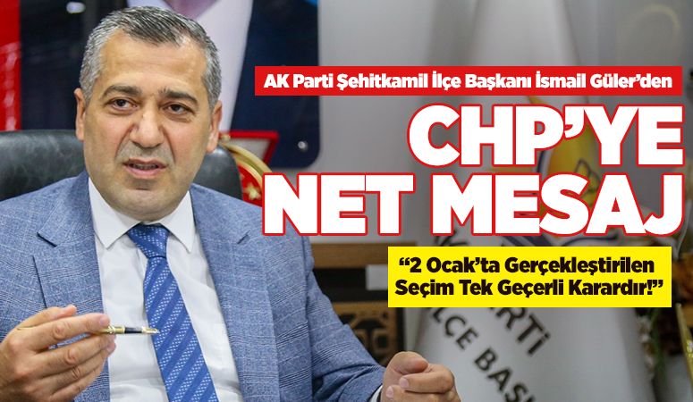 AK Parti Şehitkamil İlçe Başkanı İsmail Güler’den CHP’ye Net Mesaj