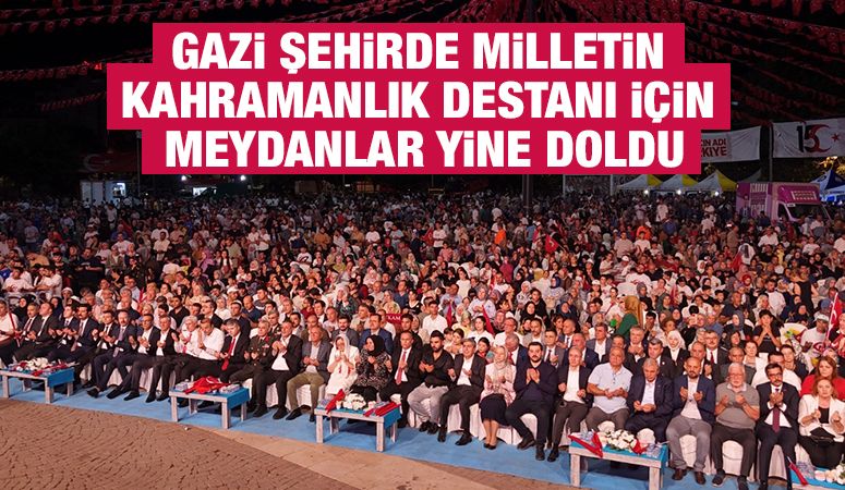GAZİ ŞEHİRDE MİLLETİN KAHRAMANLIK DESTANI İÇİN MEYDANLAR YİNE DOLDU