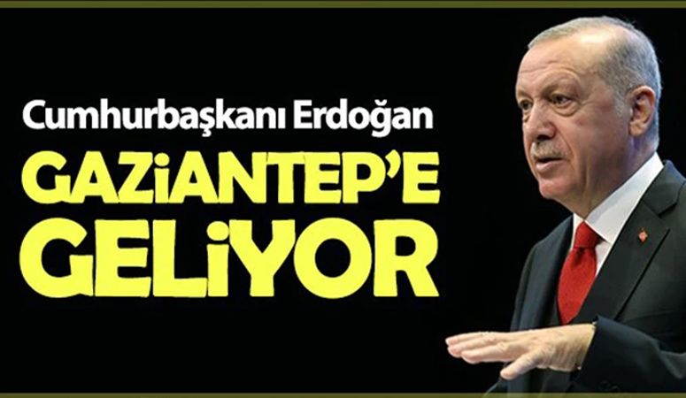 Cumhurbaşkanı Erdoğan Gaziantep’e geliyor