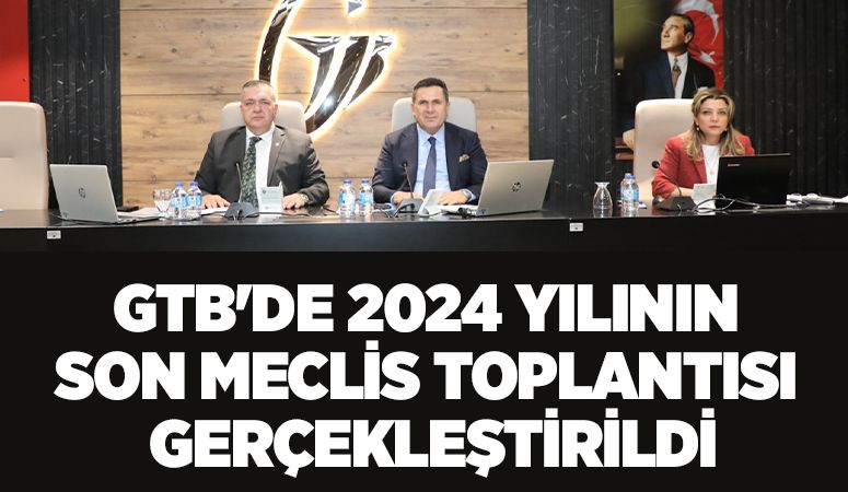 GTB'DE 2024 YILININ SON MECLİS TOPLANTISI GERÇEKLEŞTİRİLDİ