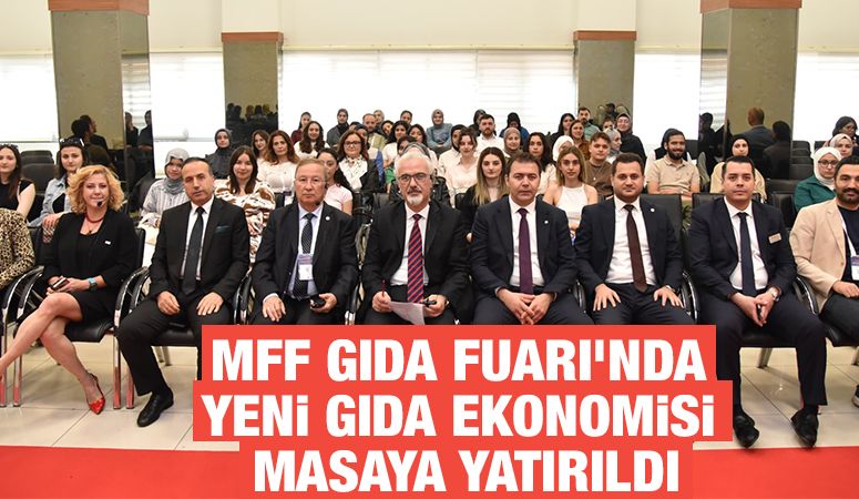 MFF GIDA FUARI'NDA YENİ GIDA EKONOMİSİ MASAYA YATIRILDI